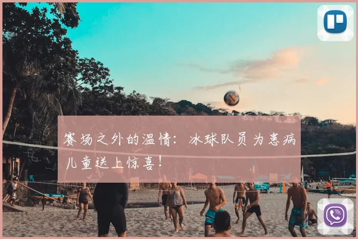 赛场之外的温情:冰球队员为患病儿童送上惊喜!