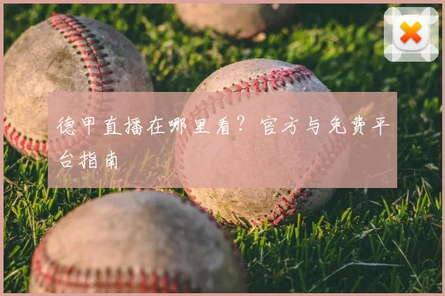 德甲直播在哪里看?官方与免费平台指南