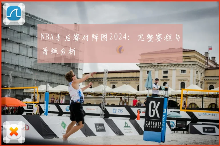 NBA季后赛对阵图2024:完整赛程与晋级分析