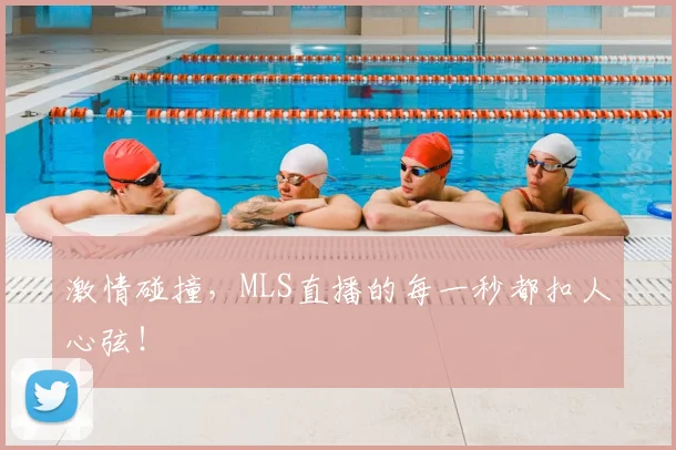 激情碰撞,MLS直播的每一秒都扣人心弦!