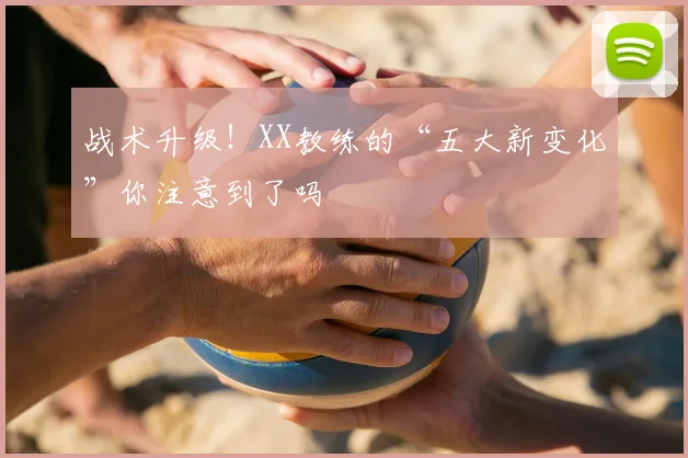战术升级！XX教练的“五大新变化”你注意到了吗