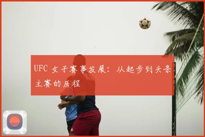 UFC 女子赛事发展：从起步到头条主赛的历程