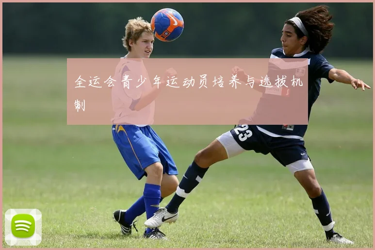 全运会青少年运动员培养与选拔机制