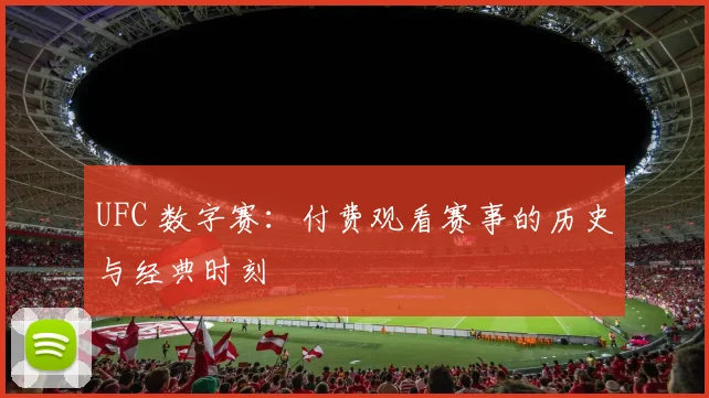 UFC 数字赛：付费观看赛事的历史与经典时刻